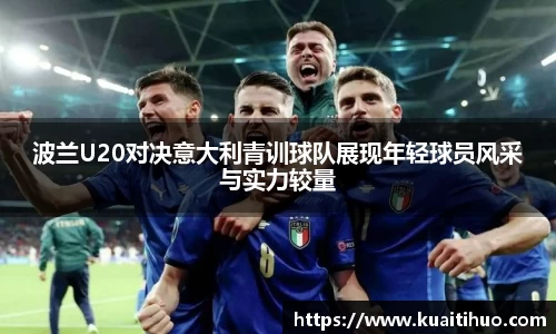 波兰U20对决意大利青训球队展现年轻球员风采与实力较量