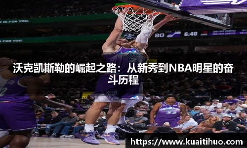 沃克凯斯勒的崛起之路：从新秀到NBA明星的奋斗历程